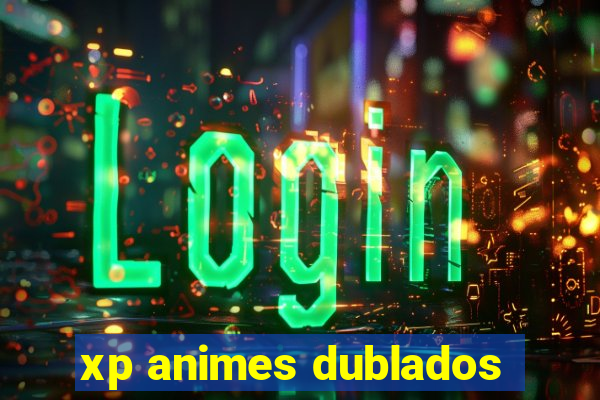 xp animes dublados